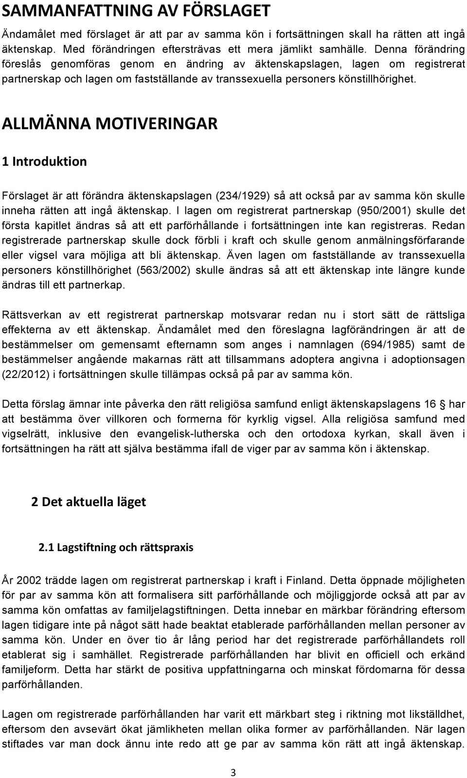 ALLMÄNNA MOTIVERINGAR 1 Introduktion Förslaget är att förändra äktenskapslagen (234/1929) så att också par av samma kön skulle inneha rätten att ingå äktenskap.