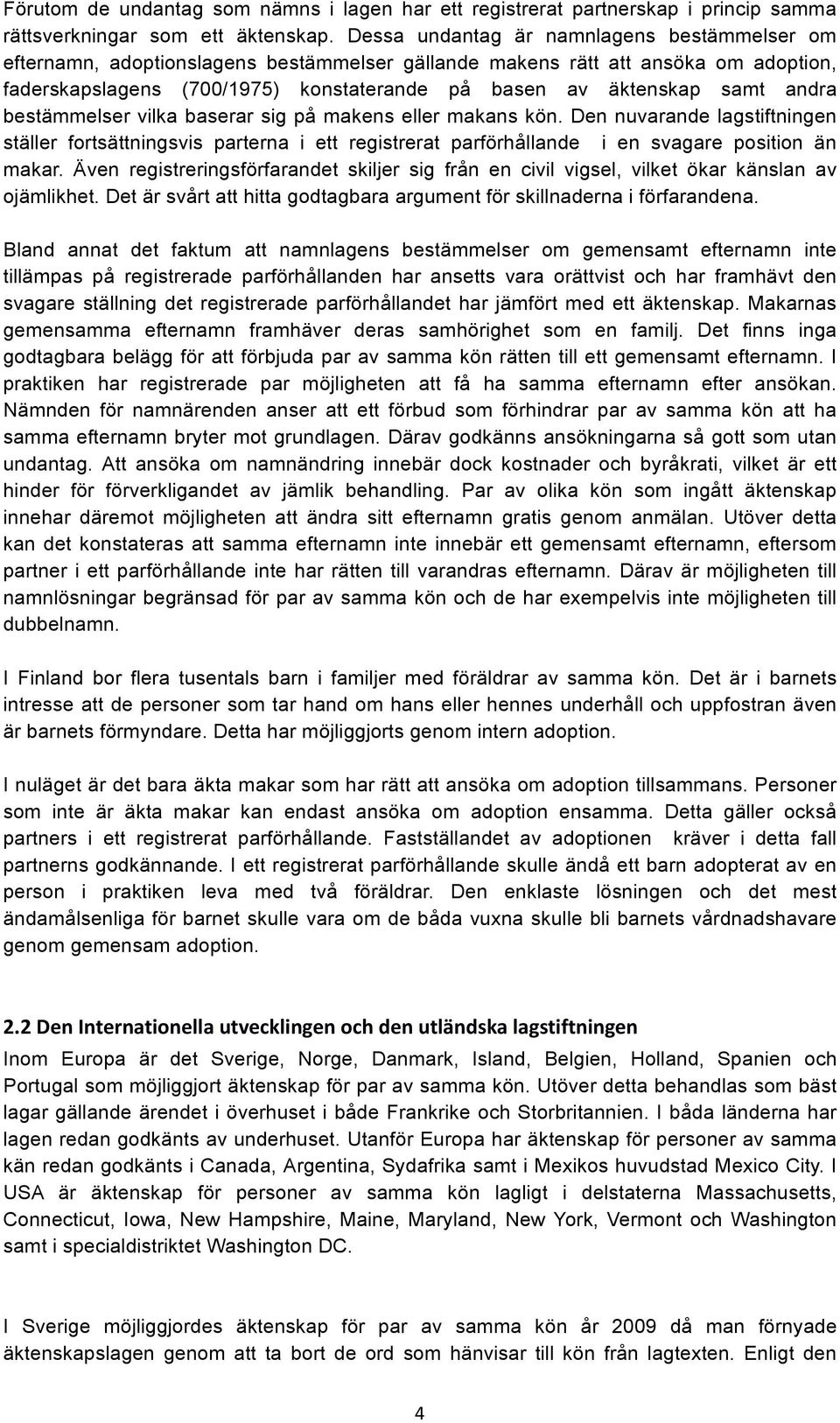 andra bestämmelser vilka baserar sig på makens eller makans kön. Den nuvarande lagstiftningen ställer fortsättningsvis parterna i ett registrerat parförhållande i en svagare position än makar.