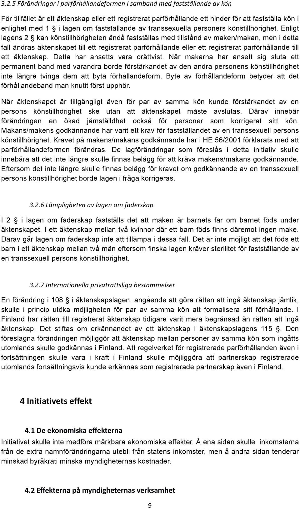 Enligt lagens 2 kan könstillhörigheten ändå fastställas med tillstånd av maken/makan, men i detta fall ändras äktenskapet till ett registrerat parförhållande eller ett registrerat parförhållande till