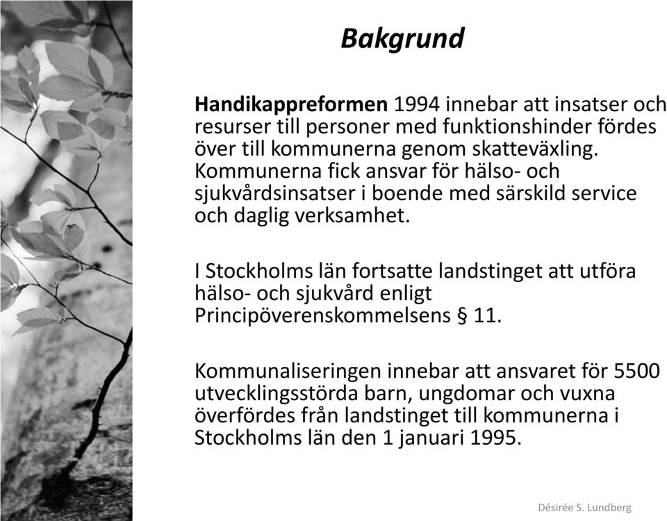 I Stockholms län fortsatte landstinget att utföra hälso- och sjukvård enligt Principöverenskommelsens 11.