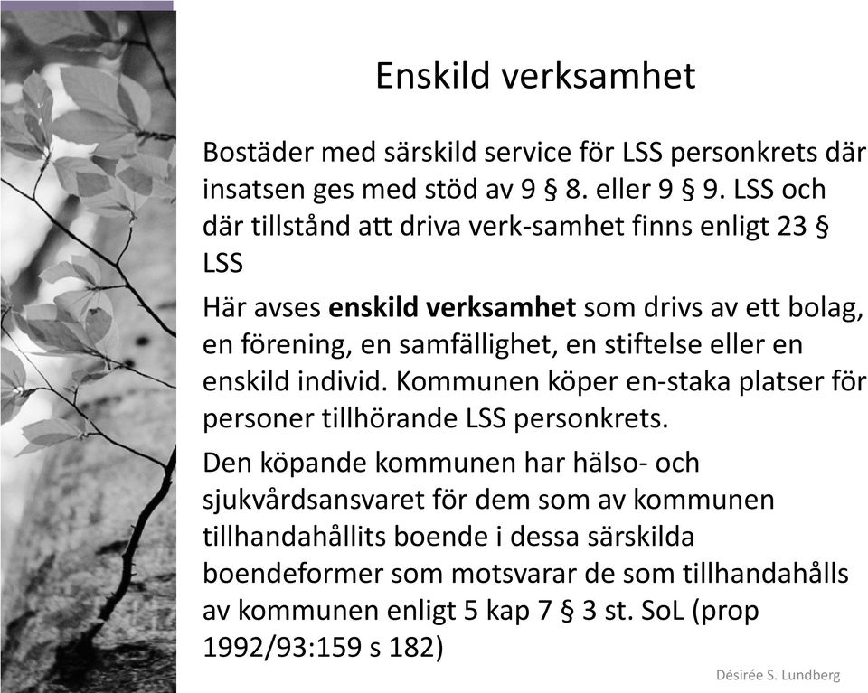 stiftelse eller en enskild individ. Kommunen köper en-staka platser för personer tillhörande LSS personkrets.