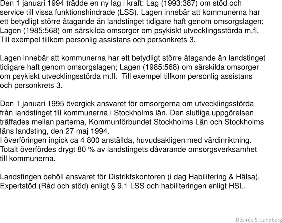 Till exempel tillkom personlig assistans och personkrets 3.  Till exempel tillkom personlig assistans och personkrets 3.