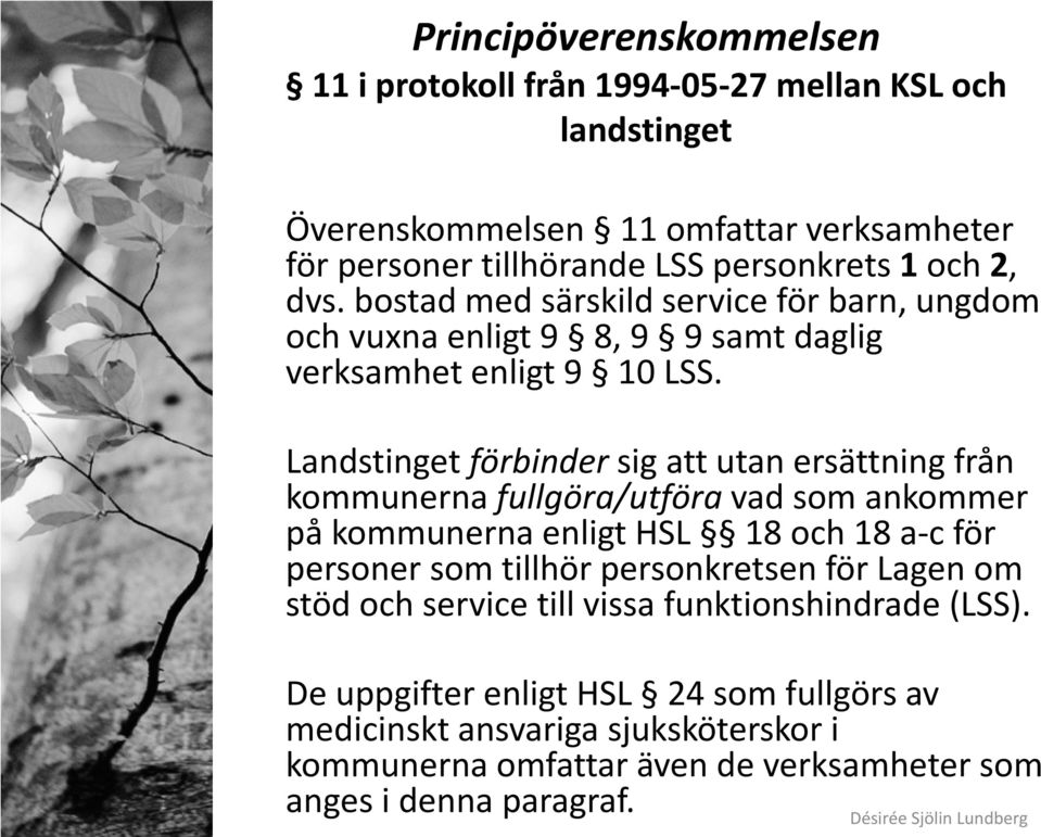 Landstinget förbinder sig att utan ersättning från kommunerna fullgöra/utföra vad som ankommer på kommunerna enligt HSL 18 och 18 a-c för personer som tillhör personkretsen