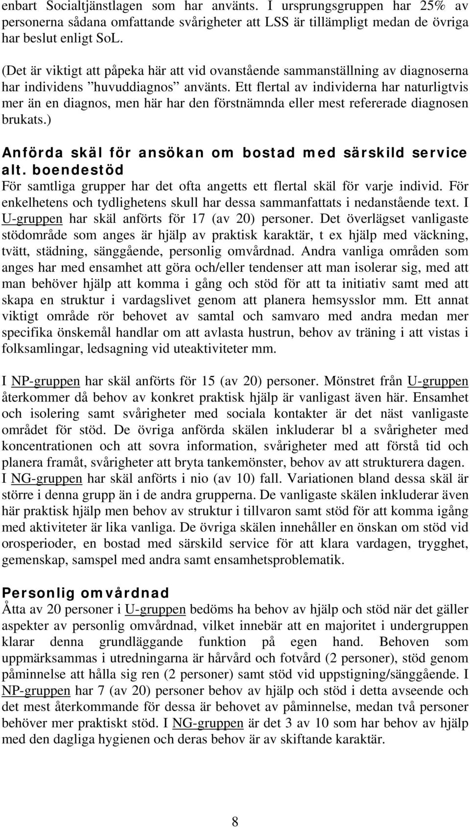 Ett flertal av individerna har naturligtvis mer än en diagnos, men här har den förstnämnda eller mest refererade diagnosen brukats.) Anförda skäl för ansökan om bostad med särskild service alt.