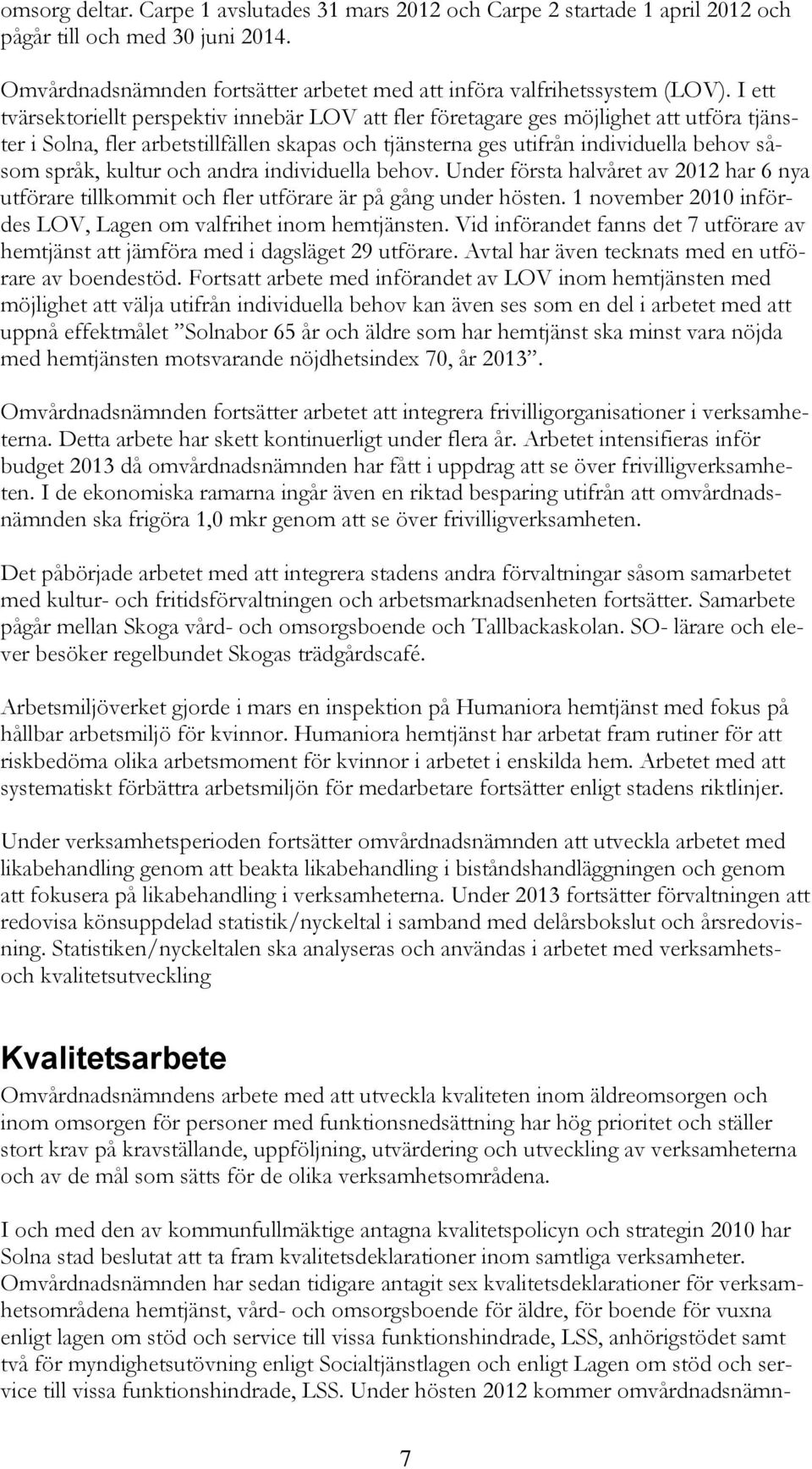 kultur och andra individuella behov. Under första halvåret av 2012 har 6 nya utförare tillkommit och fler utförare är på gång under hösten.