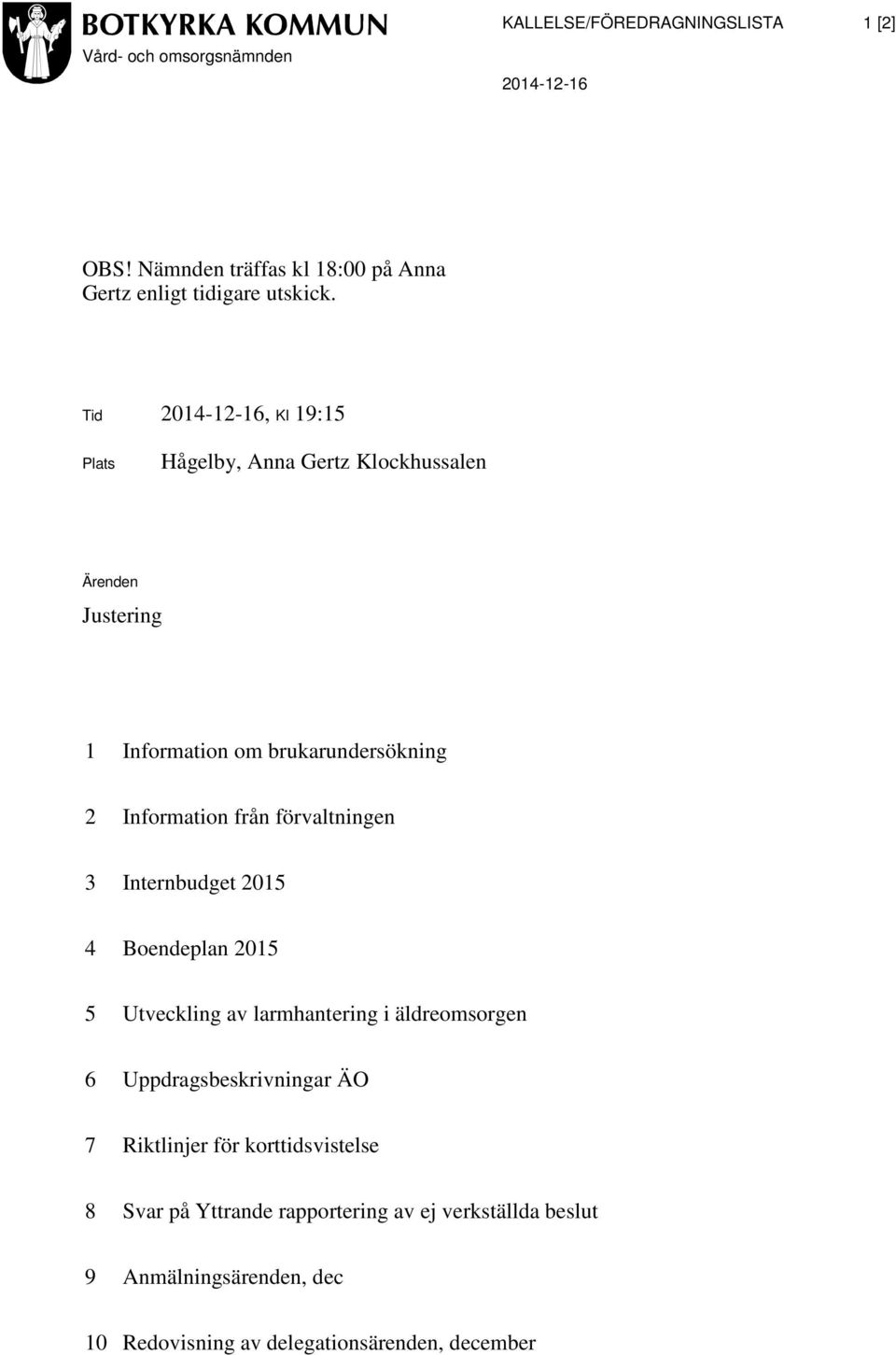 förvaltningen 3 Internbudget 2015 4 Boendeplan 2015 5 Utveckling av larmhantering i äldreomsorgen 6 Uppdragsbeskrivningar ÄO 7 Riktlinjer