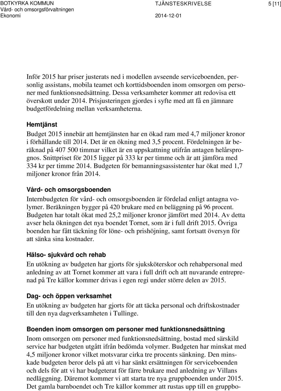 Prisjusteringen gjordes i syfte med att få en jämnare budgetfördelning mellan verksamheterna.