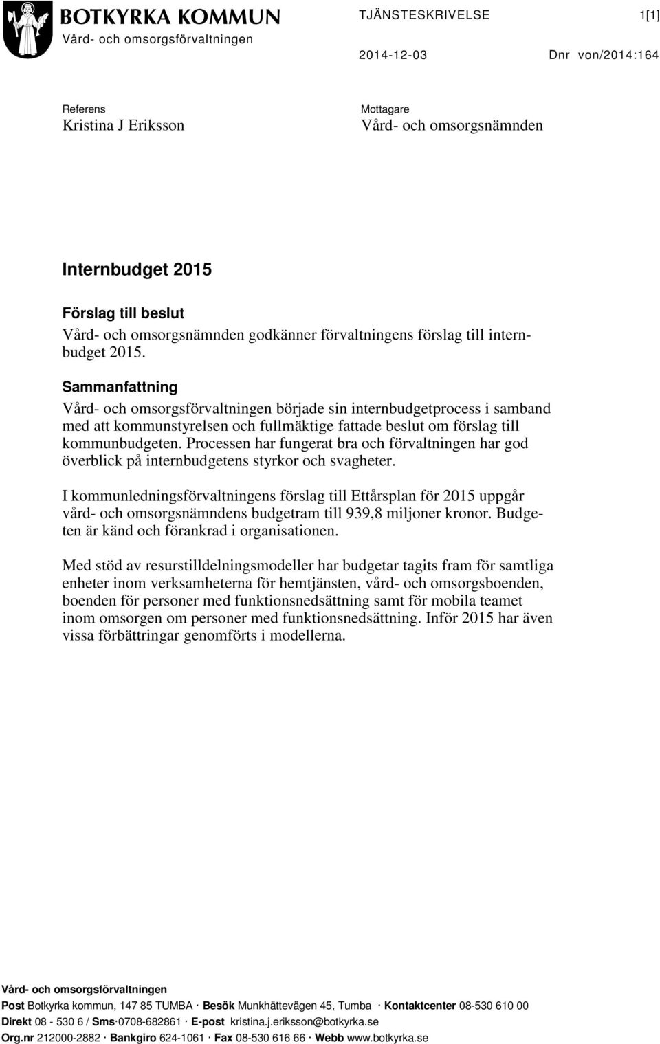 Sammanfattning Vård- och omsorgsförvaltningen började sin internbudgetprocess i samband med att kommunstyrelsen och fullmäktige fattade beslut om förslag till kommunbudgeten.