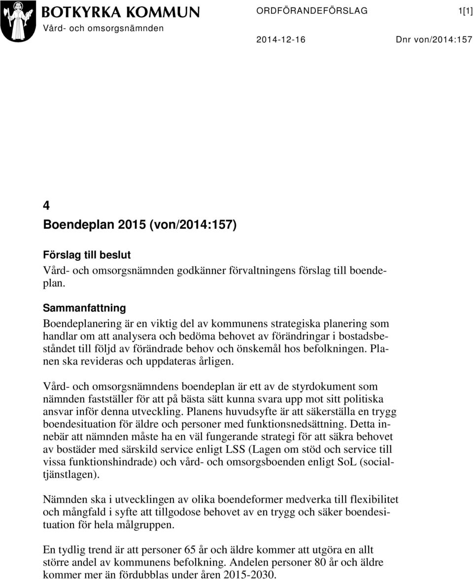 Sammanfattning Boendeplanering är en viktig del av kommunens strategiska planering som handlar om att analysera och bedöma behovet av förändringar i bostadsbeståndet till följd av förändrade behov