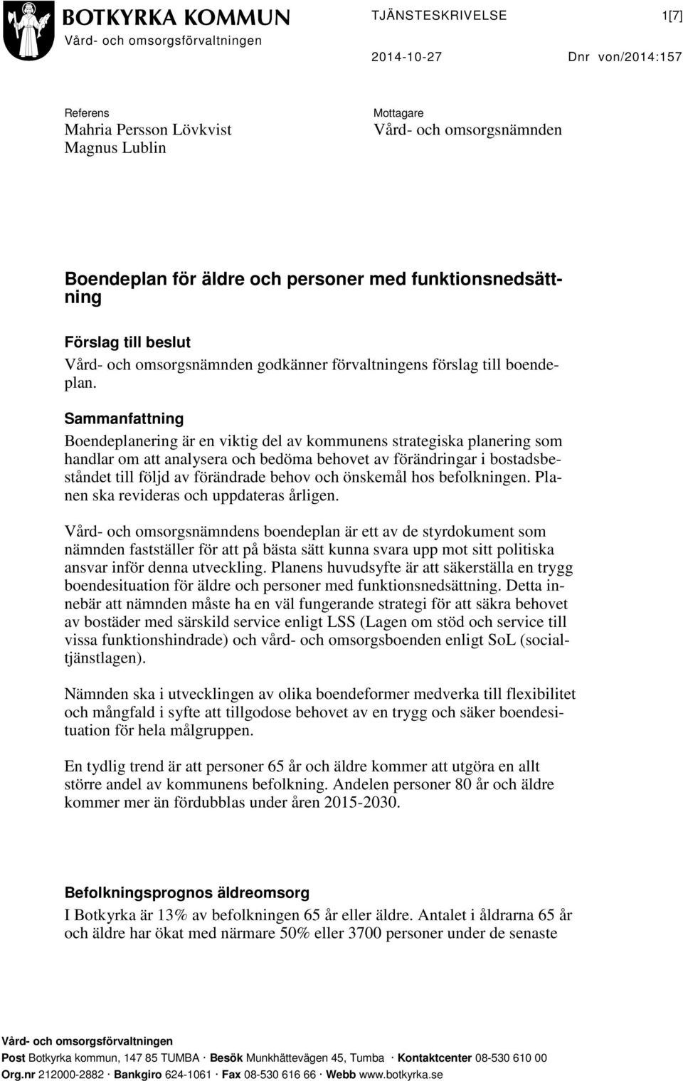 Sammanfattning Boendeplanering är en viktig del av kommunens strategiska planering som handlar om att analysera och bedöma behovet av förändringar i bostadsbeståndet till följd av förändrade behov