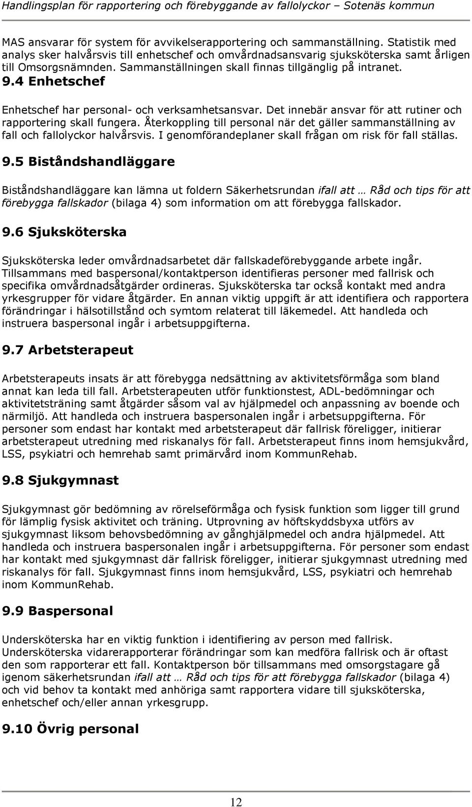 Återkoppling till personal när det gäller sammanställning av fall och fallolyckor halvårsvis. I genomförandeplaner skall frågan om risk för fall ställas. 9.