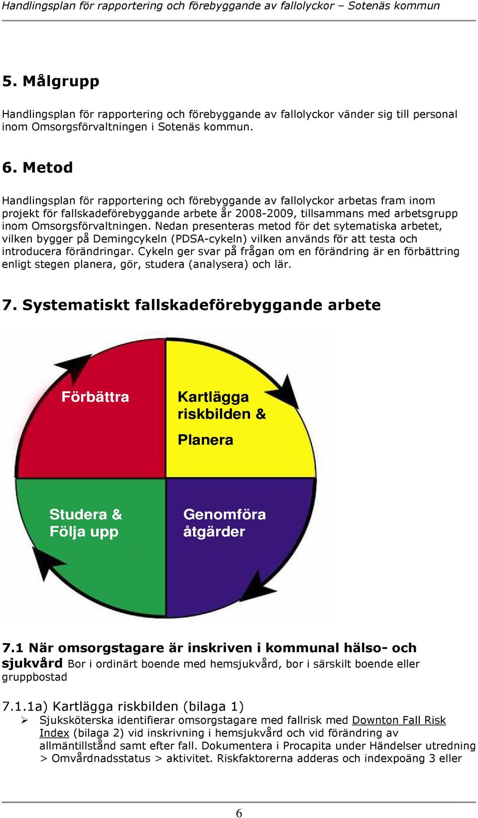 Nedan presenteras metod för det sytematiska arbetet, vilken bygger på Demingcykeln (PDSA-cykeln) vilken används för att testa och introducera förändringar.
