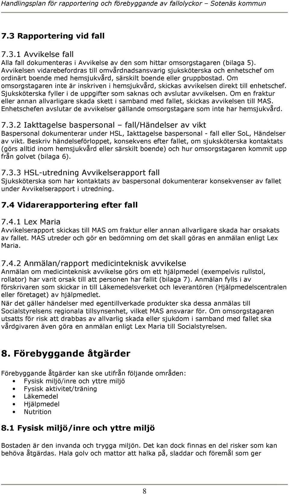 Om omsorgstagaren inte är inskriven i hemsjukvård, skickas avvikelsen direkt till enhetschef. Sjuksköterska fyller i de uppgifter som saknas och avslutar avvikelsen.