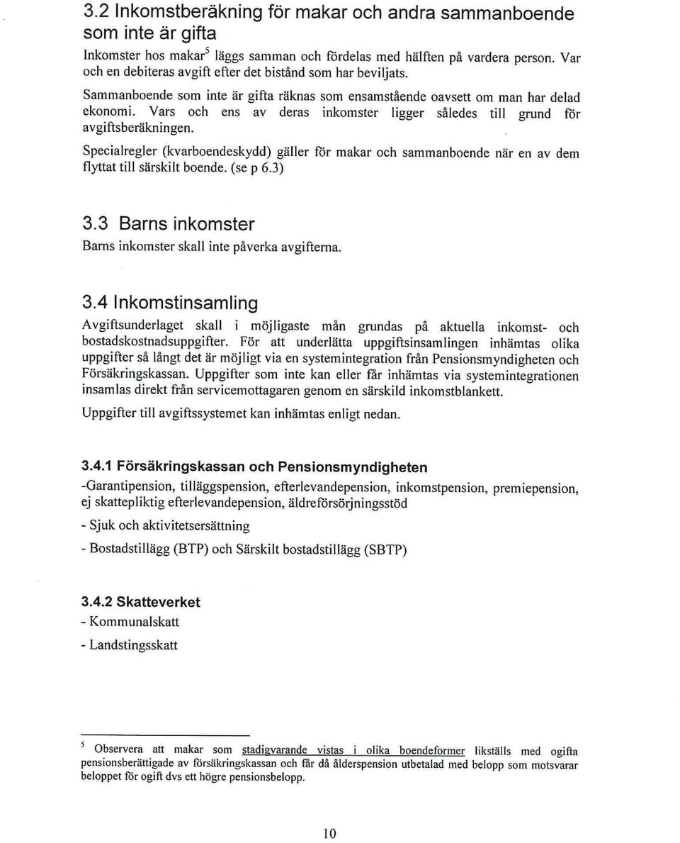 Vars och ens av deras inkomster ligger således till grund för avgiftsberäkningen. Specialregler (kvarboendeskydd) gäller för makar och sammanboende när en av dem flyttat till särskilt boende, (se p 6.