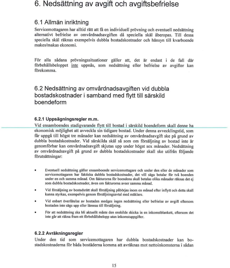 Till dessa speciella skäl räknas exempelvis dubbla bostadskostnader och hänsyn till kvarboende makes/makas ekonomi.