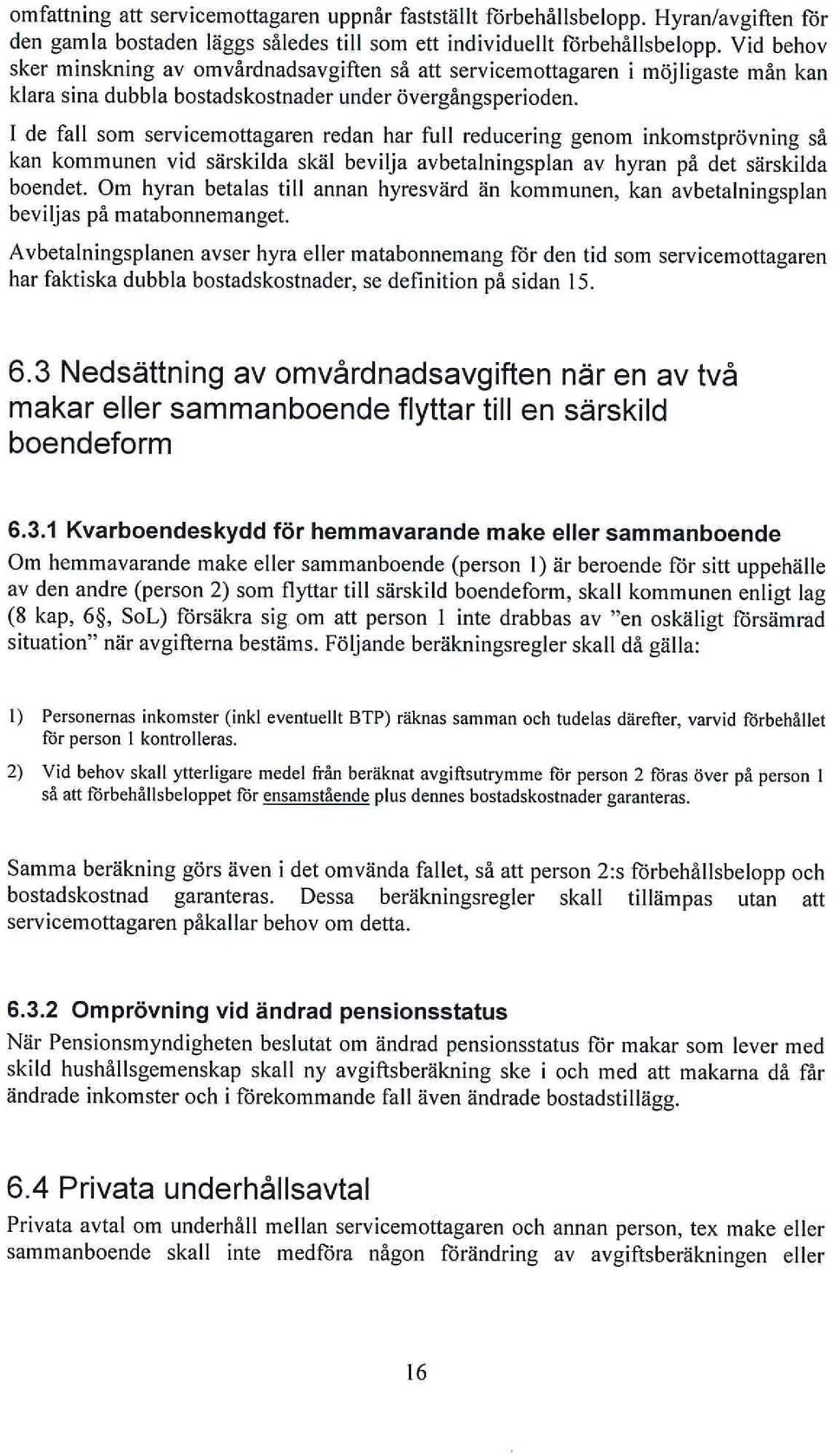 I de fall som servicemottagaren redan har full reducering genom inkomstprövning så kan kommunen vid särskilda skäl bevilja avbetalningsplan av hyran på det särskilda boendet.