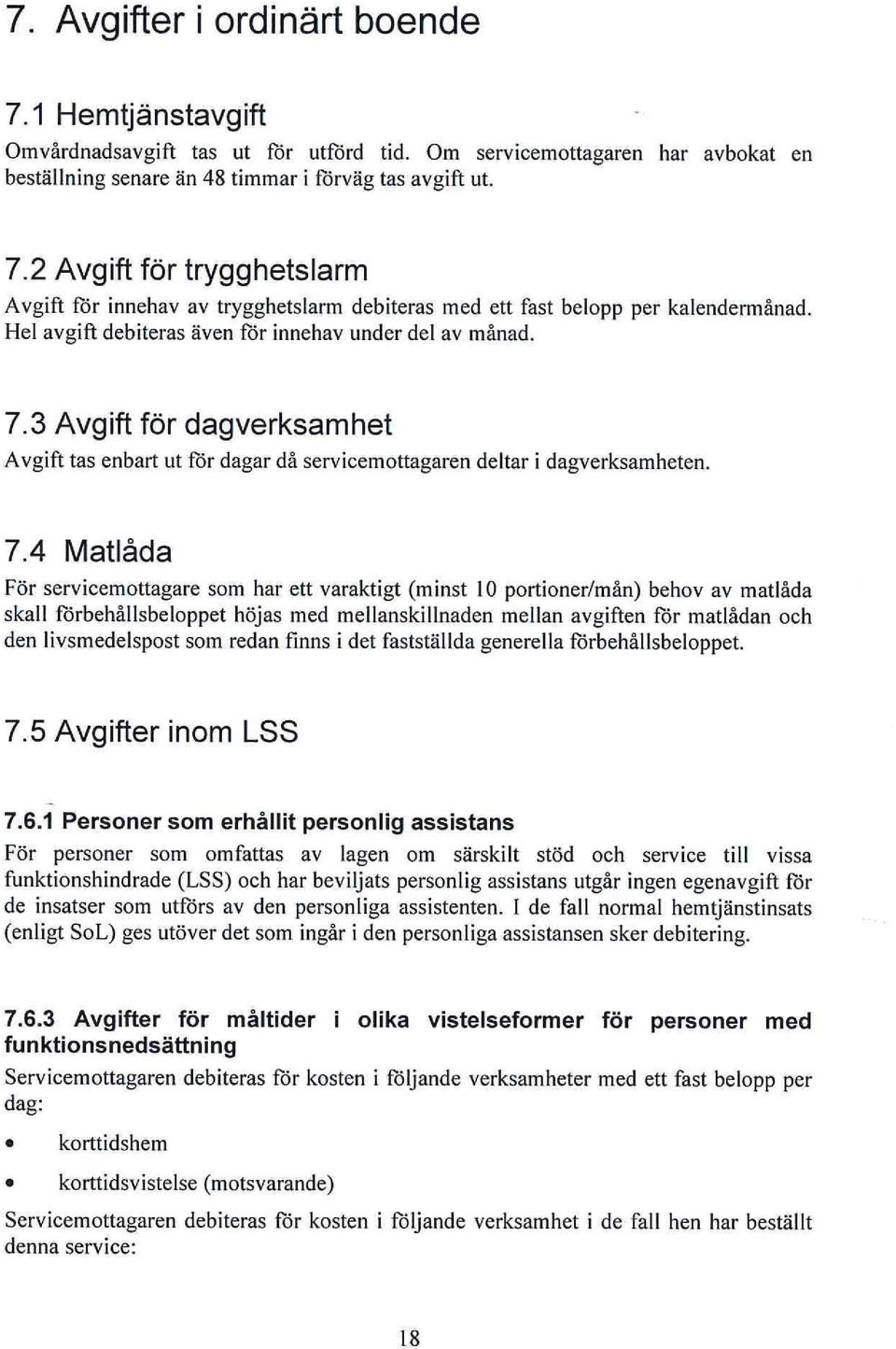 3 Avgift för dagverksamhet Avgift tas enbart ut för dagar då servicemottagaren deltar i dagverksamheten. 7.