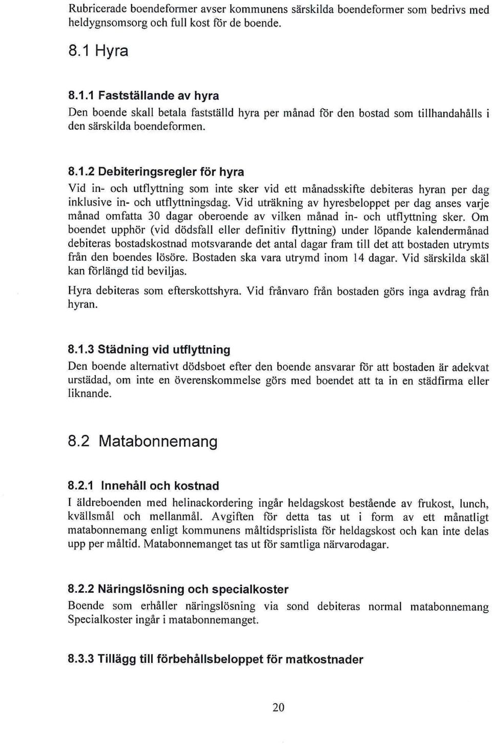 Vid uträkning av hyresbeloppet per dag anses varje månad omfatta 30 dagar oberoende av vilken månad in- och utflyttning sker.