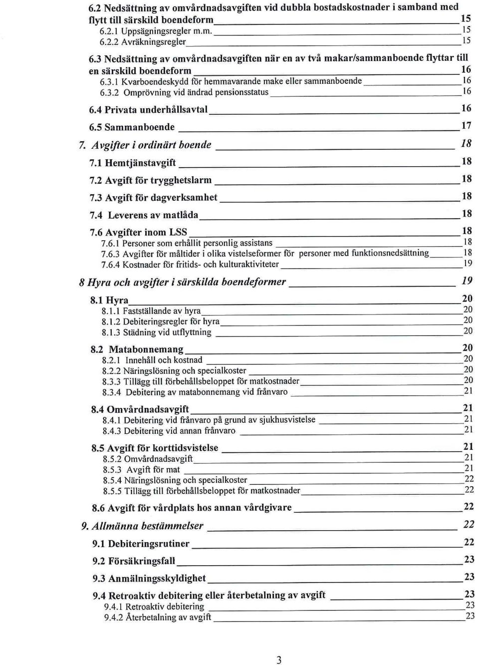 4 Privata underhållsavtal. 16 6.5 Sammanboende 17 7. Avgifter i ordinärt boende 18 7.1 Hemtjänstavgift 18 7.2 Avgift för trygghetslarm 18 7.3 Avgift för dagverksamhet 18 7.4 Leverens av matlåda 18 7.