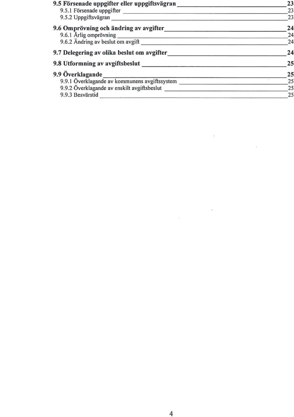 7 Delegering av olika beslut om avgifter 24 9.8 Utformning av avgiftsbeslut 25 9.9 Överklagande 25 9.9.1 Överklagande av kommunens avgiftssystem 25 9.