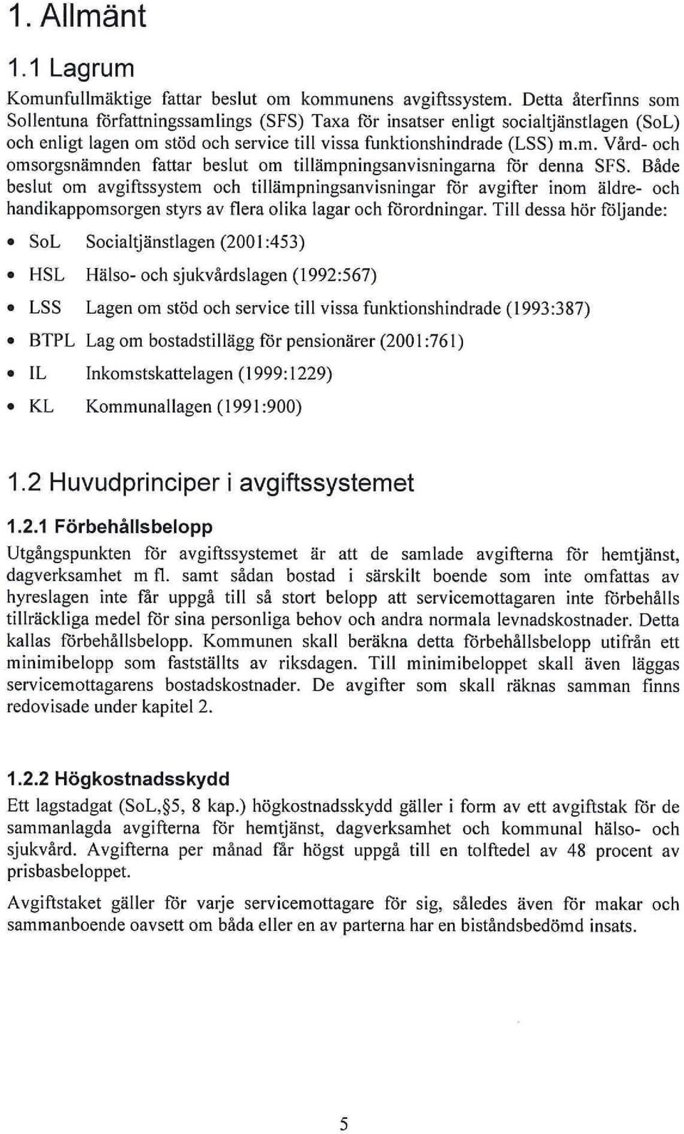 Både beslut om avgiftssystem och tillämpningsanvisningar för avgifter inom äldre- och handikappomsorgen styrs av flera olika lagar och förordningar.