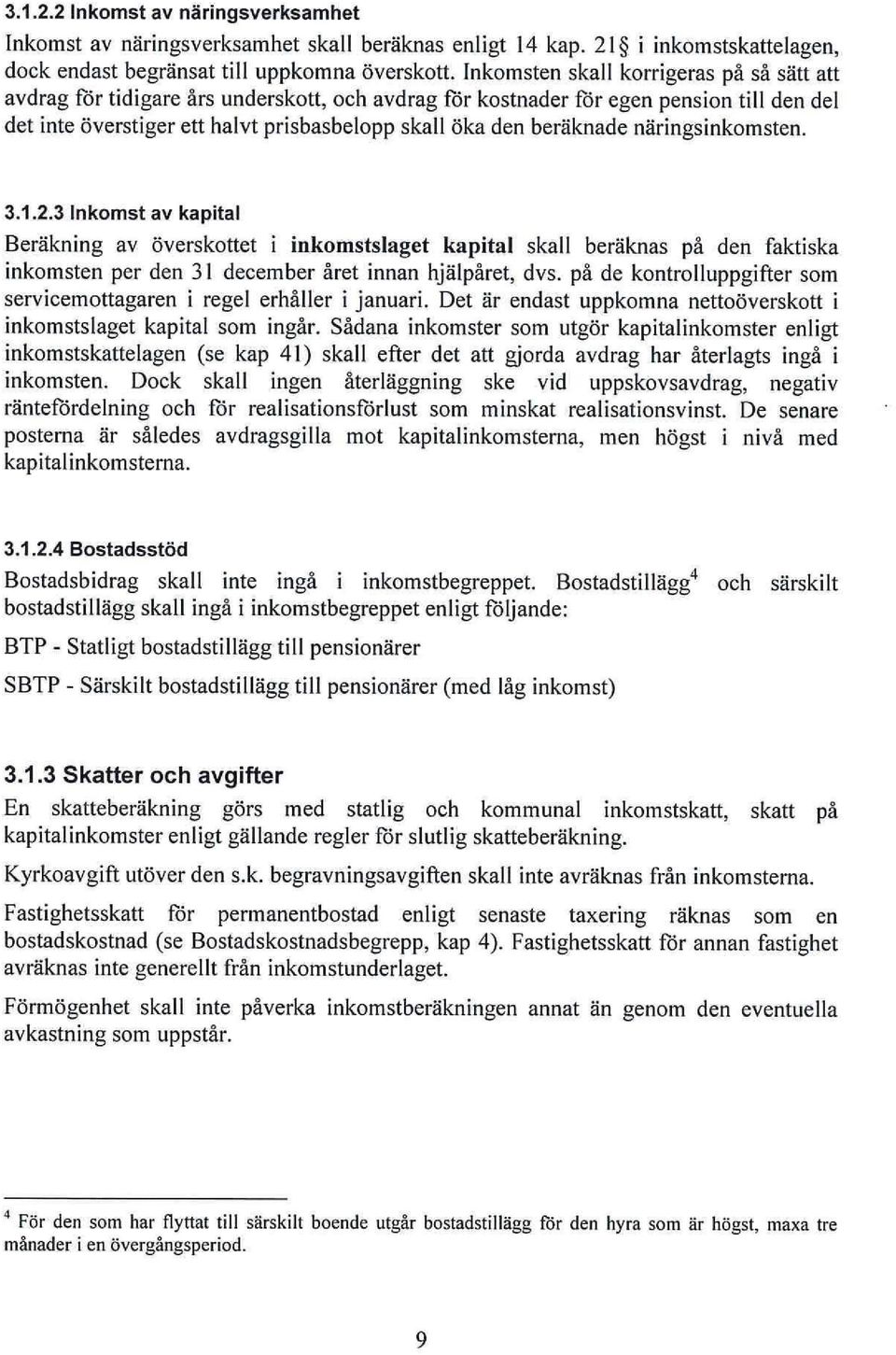 beräknade näringsinkomsten. 3.1.2.3 Inkomst av kapital Beräkning av överskottet i inkomstslaget kapital skall beräknas på den faktiska inkomsten per den 31 december året innan hjälpåret, dvs.