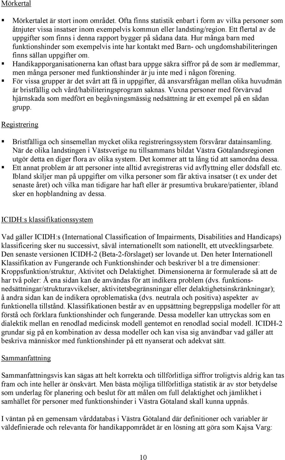 Hur många barn med funktionshinder som exempelvis inte har kontakt med Barn- och ungdomshabiliteringen finns sällan uppgifter om.