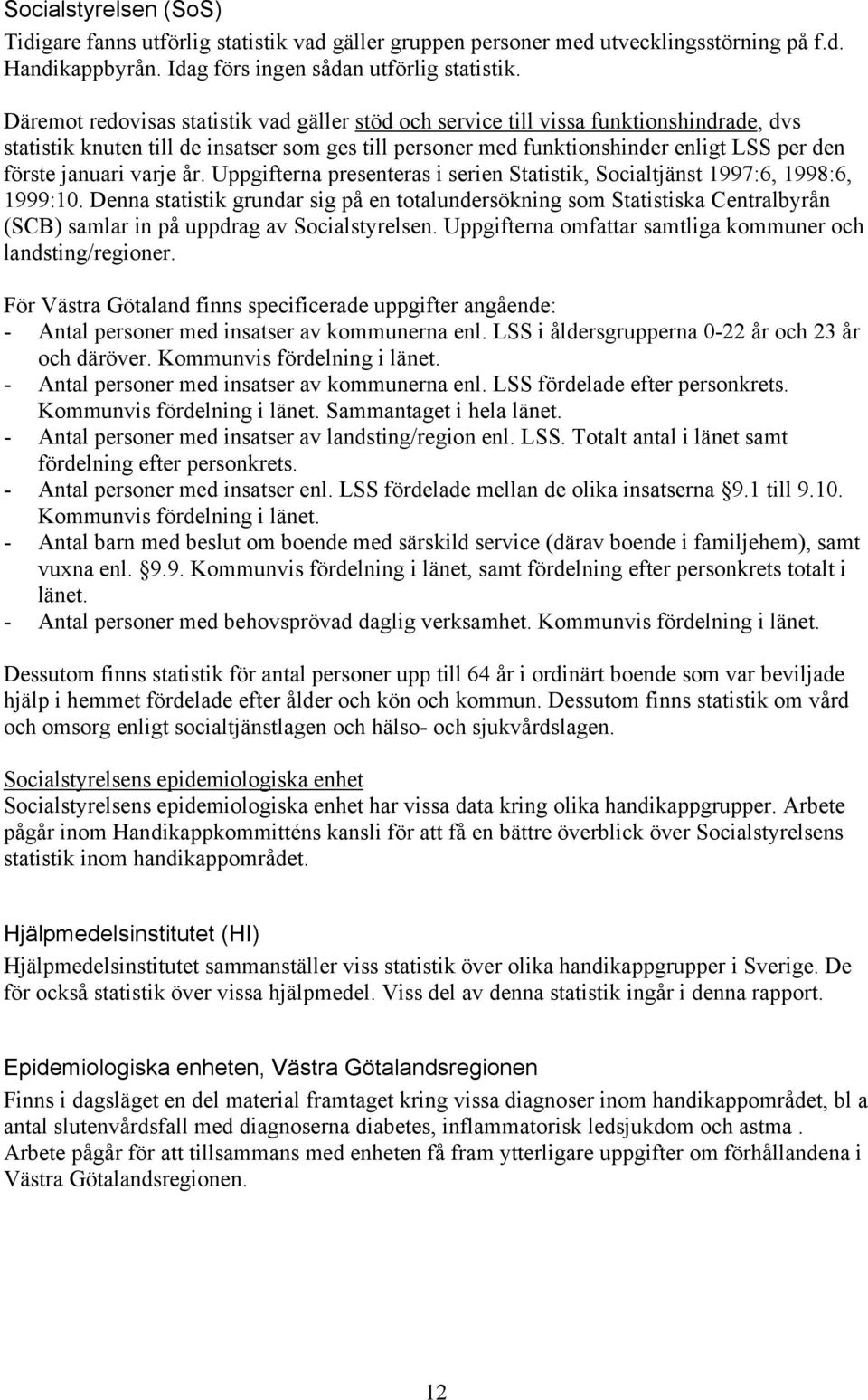 varje år. Uppgifterna presenteras i serien Statistik, Socialtjänst 1997:6, 1998:6, 1999:10.