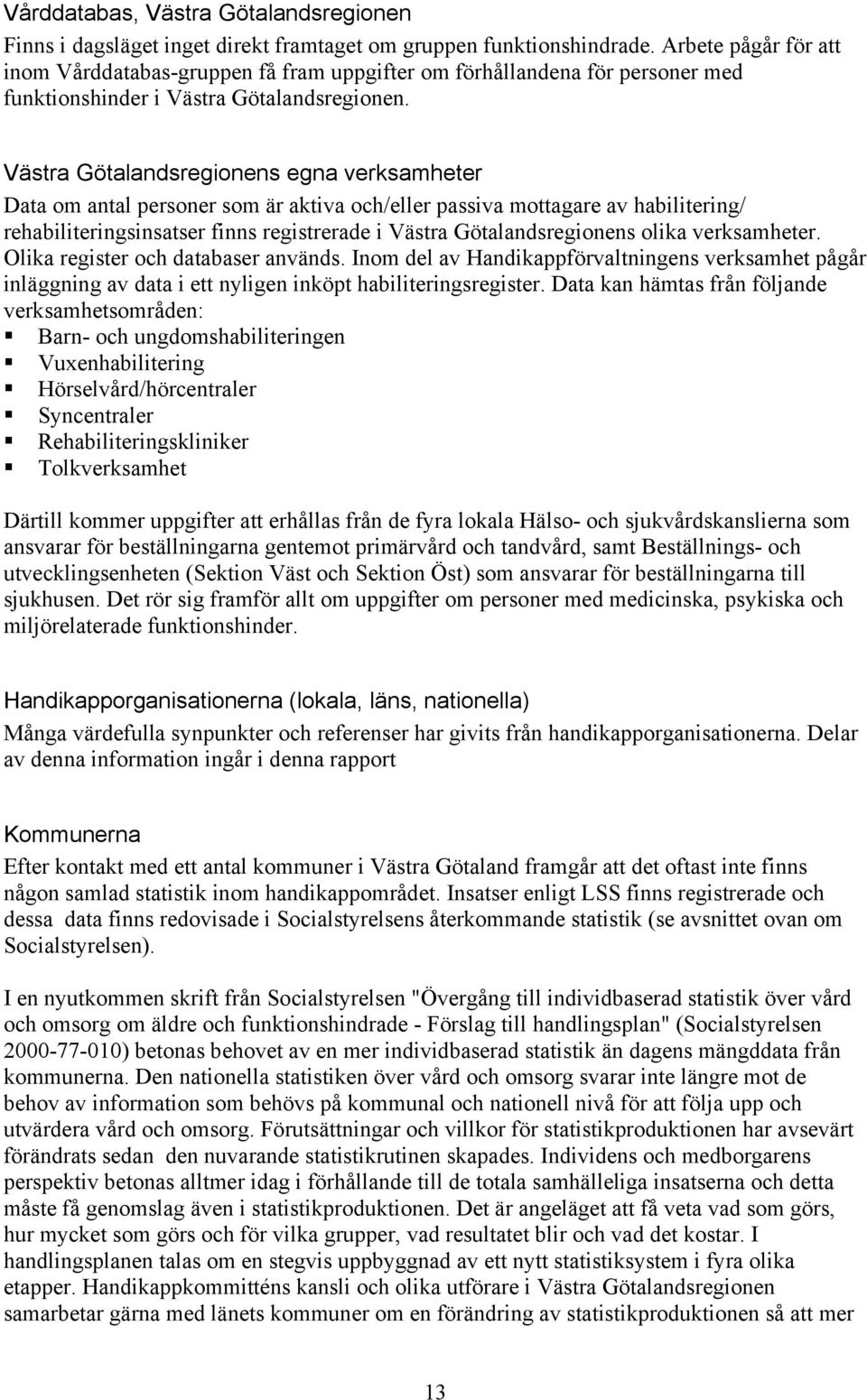 Västra Götalandsregionens egna verksamheter Data om antal personer som är aktiva och/eller passiva mottagare av habilitering/ rehabiliteringsinsatser finns registrerade i Västra Götalandsregionens