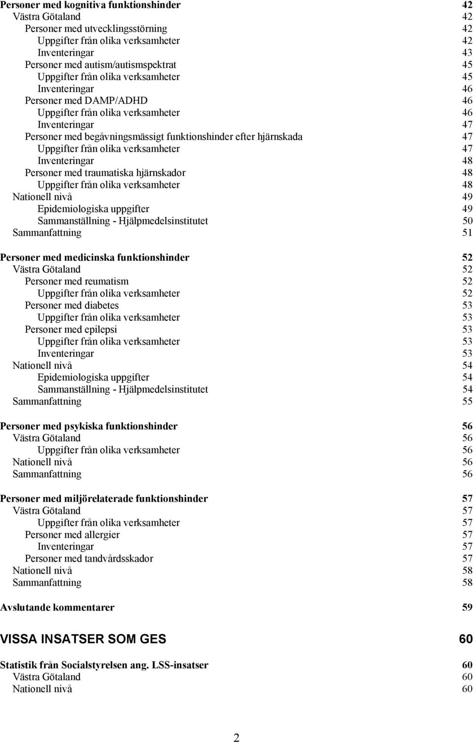 Uppgifter från olika verksamheter 47 Inventeringar 48 Personer med traumatiska hjärnskador 48 Uppgifter från olika verksamheter 48 Nationell nivå 49 Epidemiologiska uppgifter 49 Sammanställning -