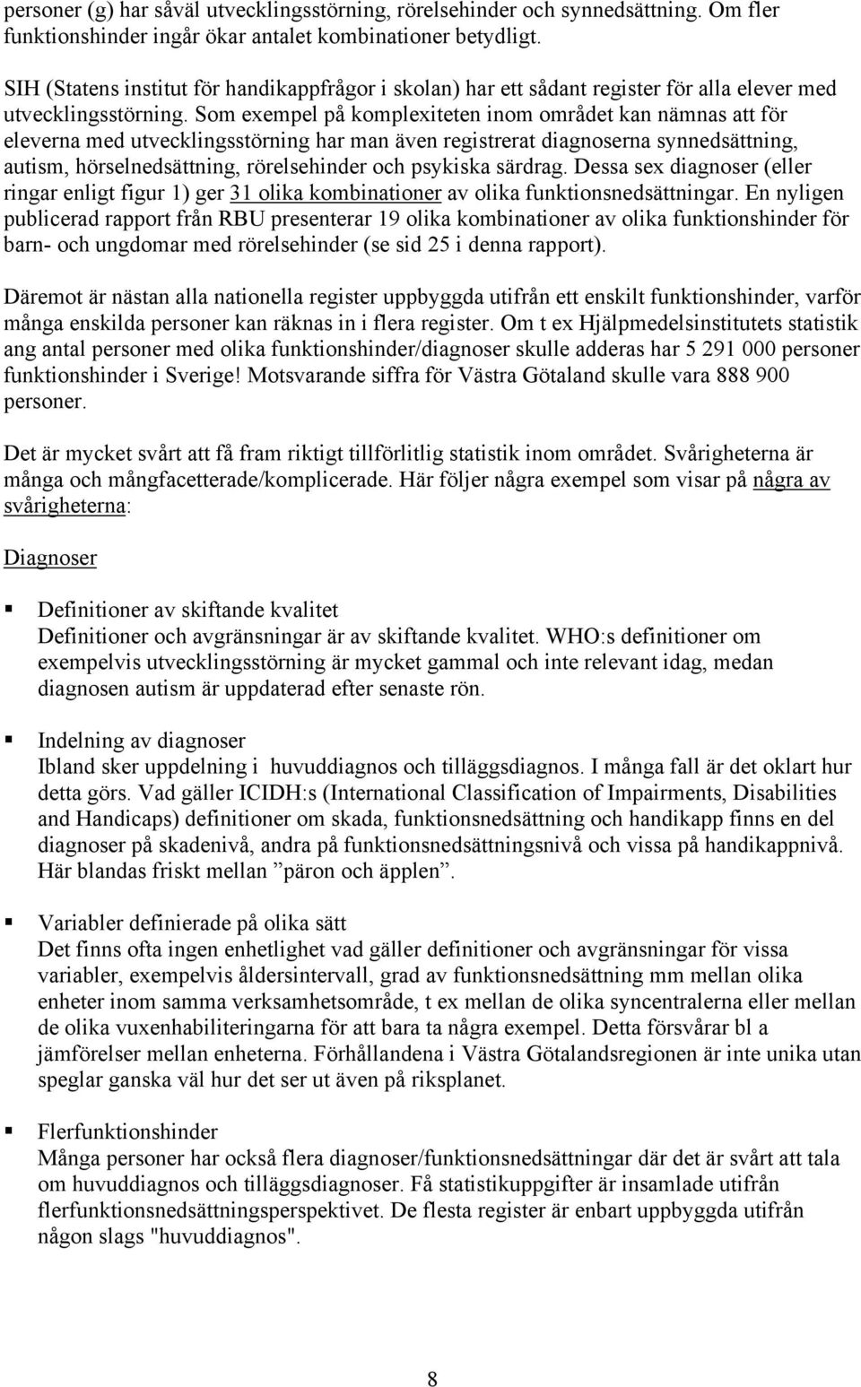 Som exempel på komplexiteten inom området kan nämnas att för eleverna med utvecklingsstörning har man även registrerat diagnoserna synnedsättning, autism, hörselnedsättning, rörelsehinder och