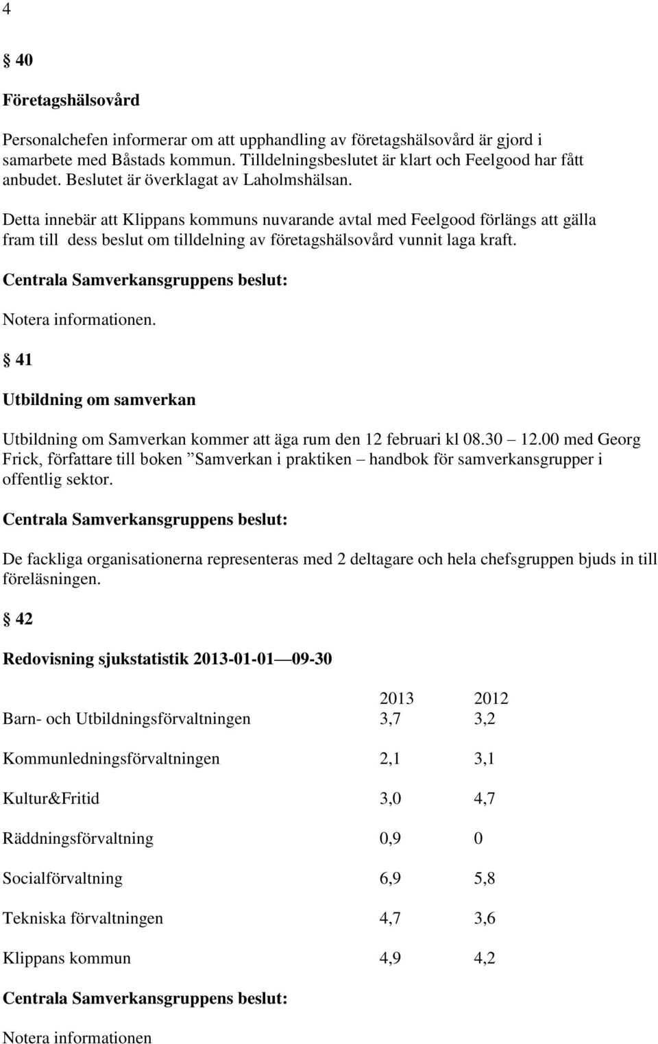 . 41 Utbildning om samverkan Utbildning om Samverkan kommer att äga rum den 12 februari kl 08.30 12.