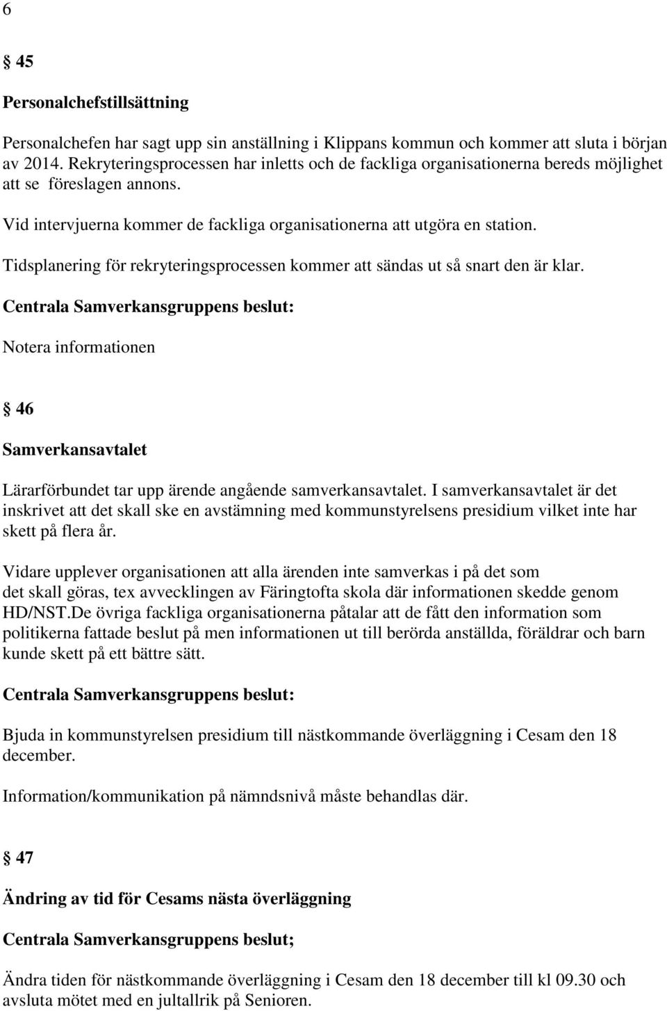 Tidsplanering för rekryteringsprocessen kommer att sändas ut så snart den är klar. 46 Samverkansavtalet Lärarförbundet tar upp ärende angående samverkansavtalet.