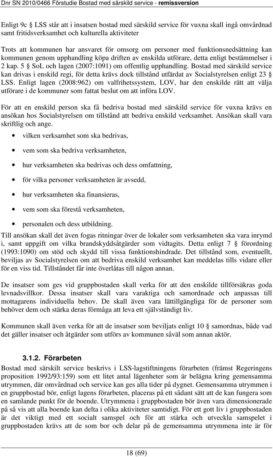 Bostad med särskild service kan drivas i enskild regi, för detta krävs dock tillstånd utfärdat av Socialstyrelsen enligt 23 LSS.