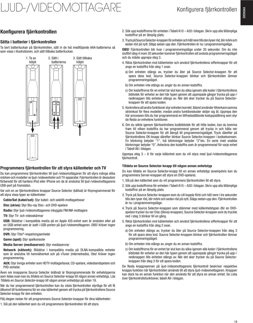 Sätt tillbaka höljet Programmera fjärrkontrollen för att styra källenheter och TV Du kan programmera fjärrkontrollen till ljud-/videomottagaren för att styra många olika märken och modeller av