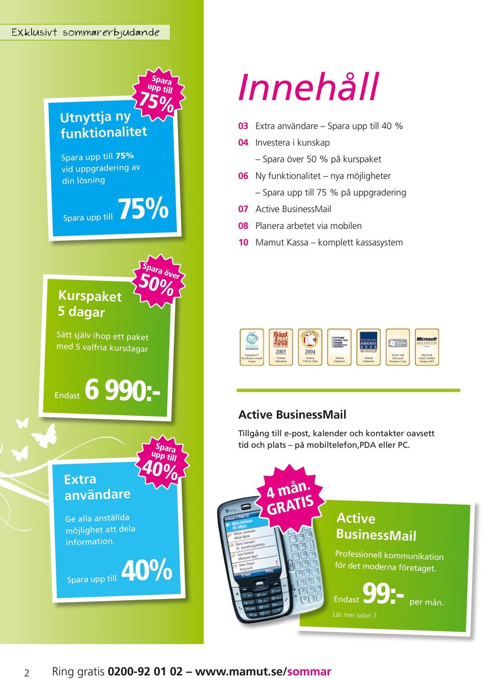 Sätt själv ihop ett paket med 5 valfria kursdagar European IT Excellence Awards Finalis 2005 Mamut Enterprise 2004 Mamut CRM & Sales Mamut Enterprise Mamut Enterprise Works with Microsoft Windows