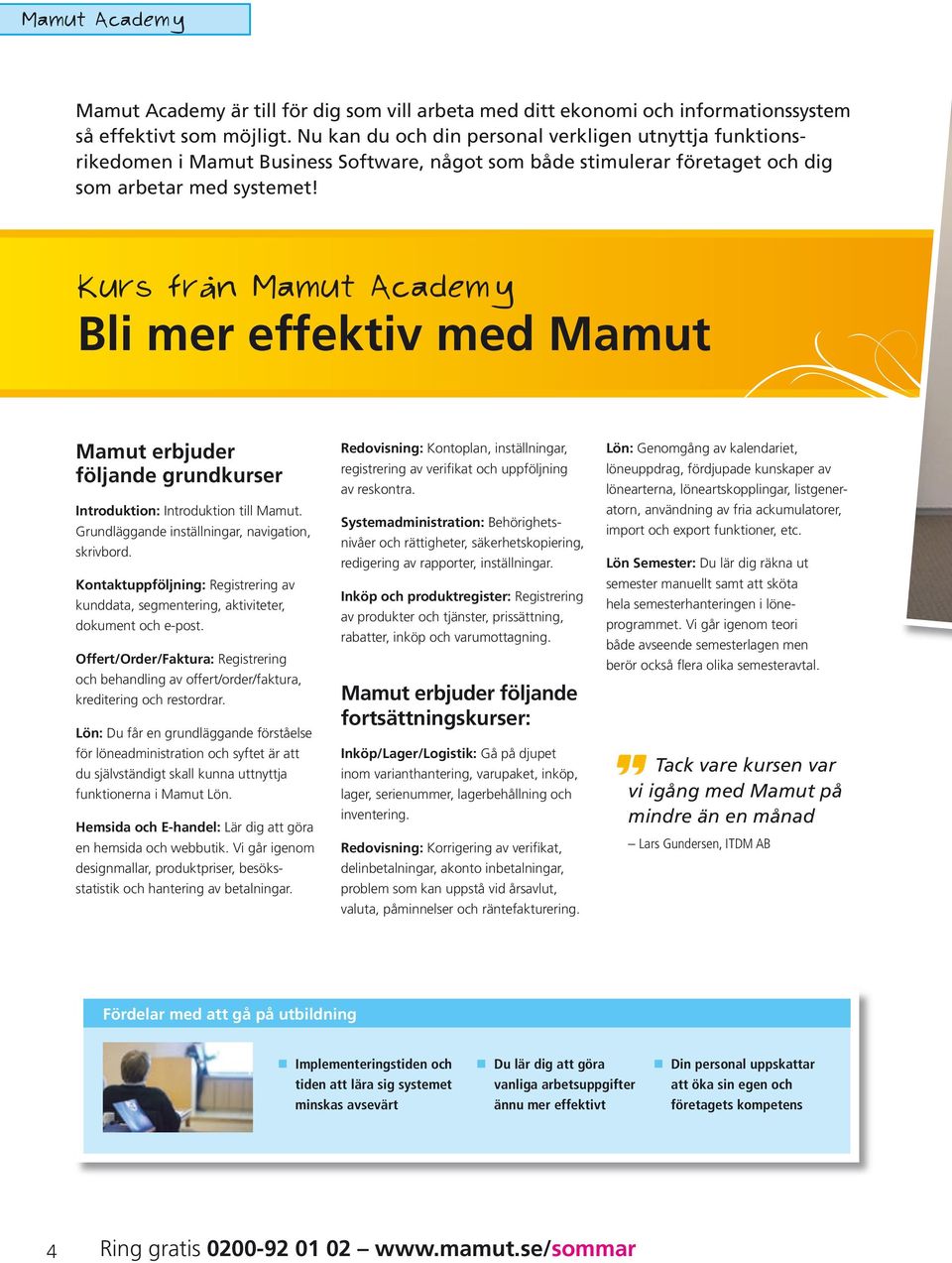 Kurs från Mamut Academy Bli mer effektiv med Mamut Mamut erbjuder följande grundkurser Introduktion: Introduktion till Mamut. Grundläggande inställningar, navigation, skrivbord.