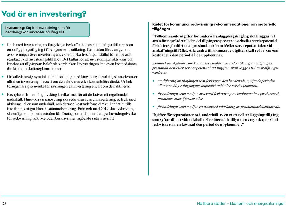 Kostnaden fördelas genom avskrivningar över investeringens ekonomiska livslängd, istället för att belasta resultatet vid investeringstillfället.