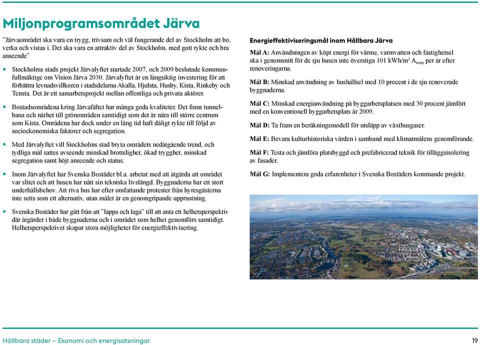 Järvalyftet är en långsiktig investering för att förbättra levnadsvillkoren i stadsdelarna Akalla, Hjulsta, Husby, Kista, Rinkeby och Tensta.