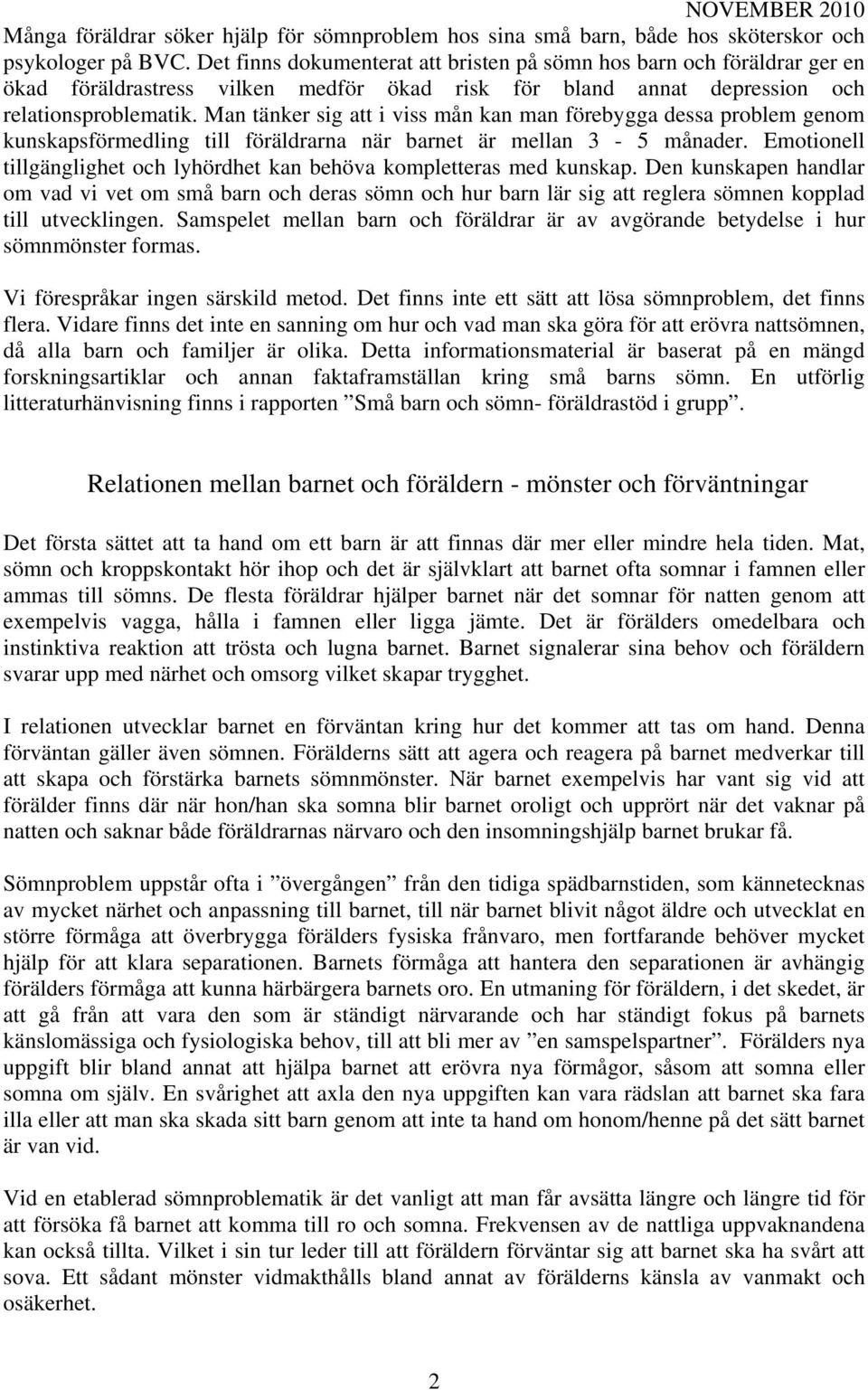 Man tänker sig att i viss mån kan man förebygga dessa problem genom kunskapsförmedling till föräldrarna när barnet är mellan 3-5 månader.