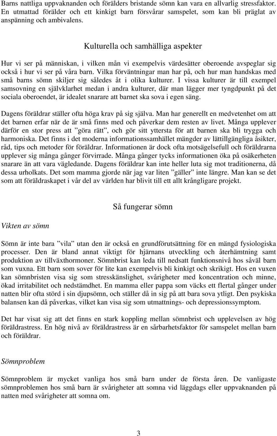 Kulturella och samhälliga aspekter Hur vi ser på människan, i vilken mån vi exempelvis värdesätter oberoende avspeglar sig också i hur vi ser på våra barn.