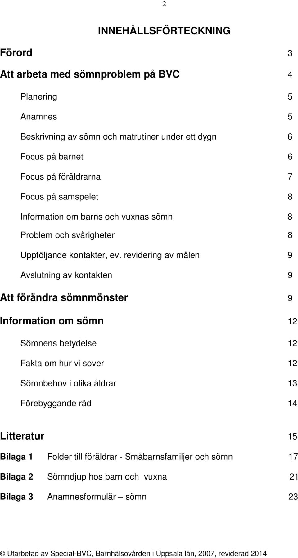 revidering av målen 9 Avslutning av kontakten 9 Att förändra sömnmönster 9 Information om sömn 12 Sömnens betydelse 12 Fakta om hur vi sover 12 Sömnbehov i