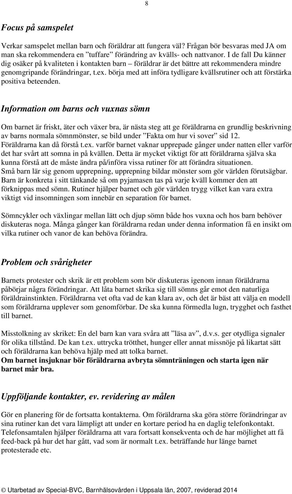 börja med att införa tydligare kvällsrutiner och att förstärka positiva beteenden.