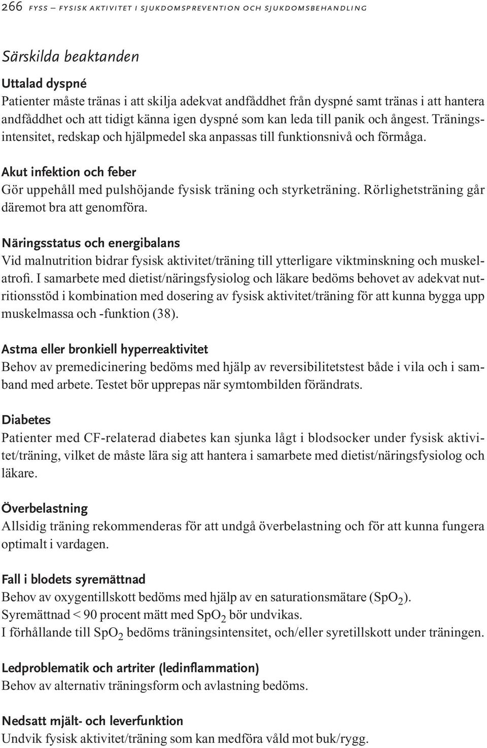 Akut infektion och feber Gör uppehåll med pulshöjande fysisk träning och styrketräning. Rörlighetsträning går däremot bra att genomföra.