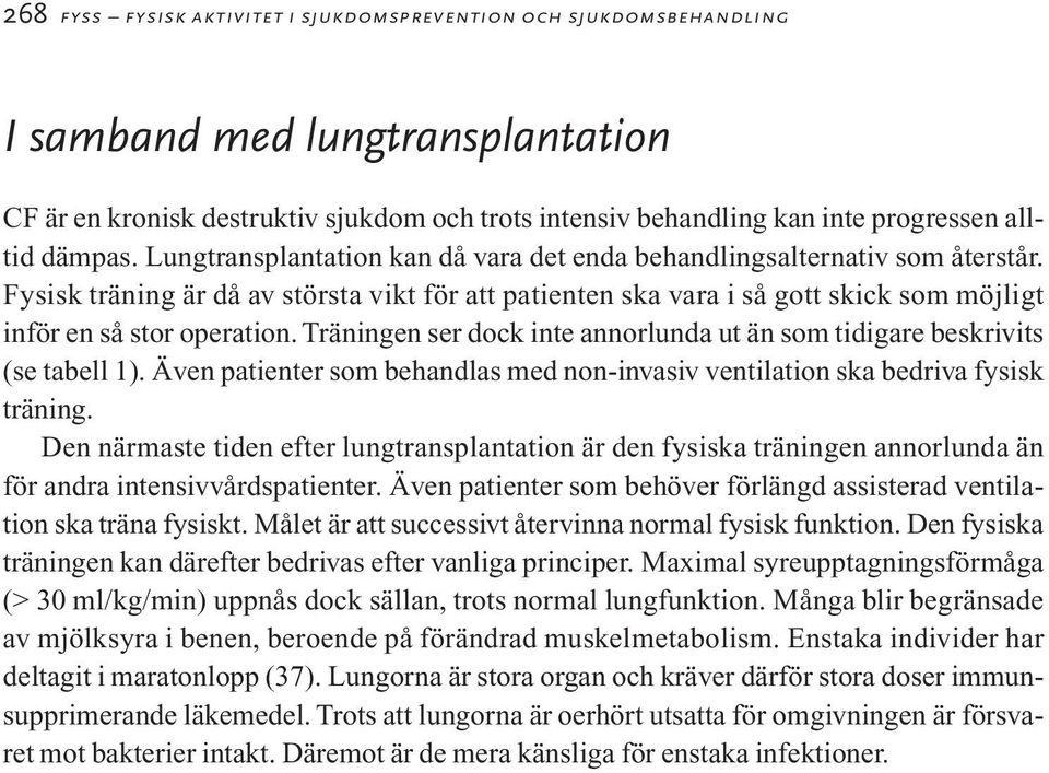 Fysisk träning är då av största vikt för att patienten ska vara i så gott skick som möjligt inför en så stor operation. Träningen ser dock inte annorlunda ut än som tidigare beskrivits (se tabell 1).