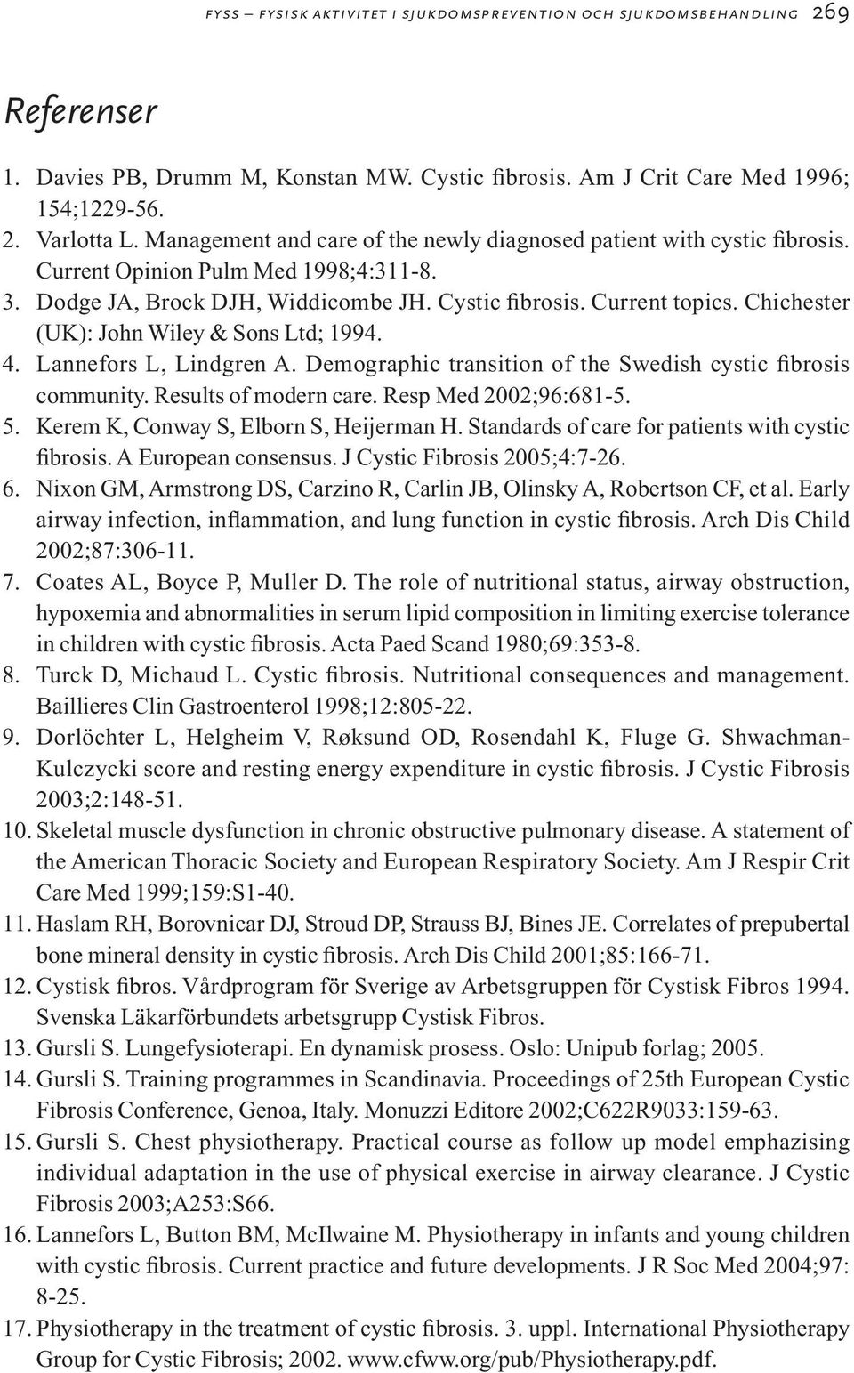 Chichester (UK): John Wiley & Sons Ltd; 1994. 4. Lannefors L, Lindgren A. Demographic transition of the Swedish cystic fibrosis community. Results of modern care. Resp Med 2002;96:681-5. 5.