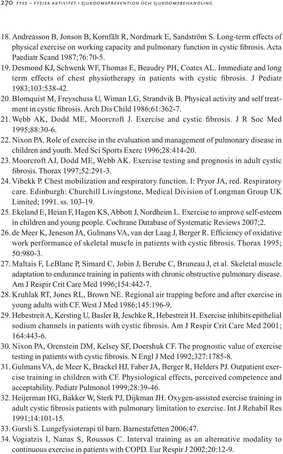 Immediate and long term effects of chest physiotherapy in patients with cystic fibrosis. J Pediatr 1983;103:538-42. 20. Blomquist M, Freyschuss U, Wiman LG, Strandvik B.