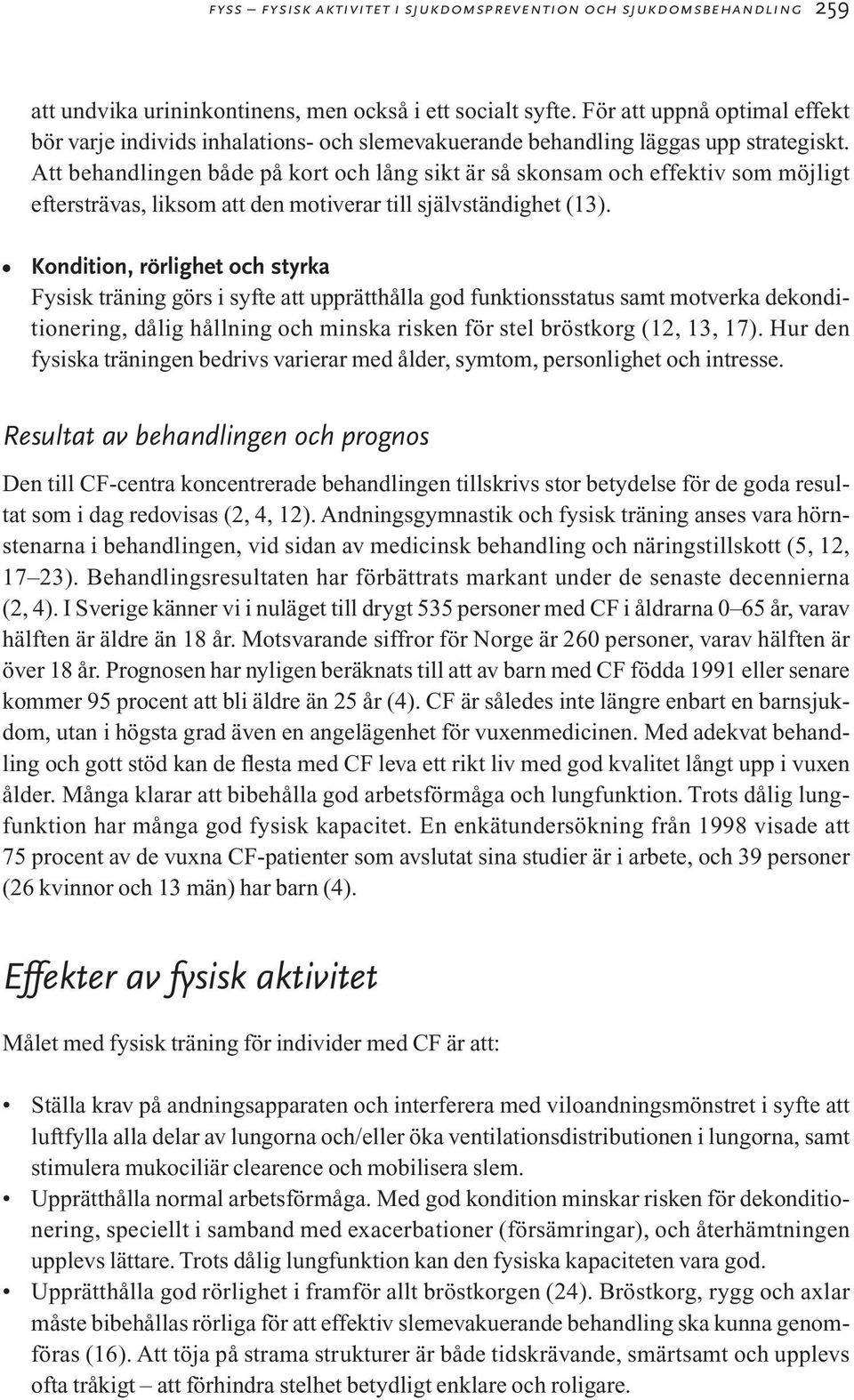 Att behandlingen både på kort och lång sikt är så skonsam och effektiv som möjligt eftersträvas, liksom att den motiverar till självständighet (13).