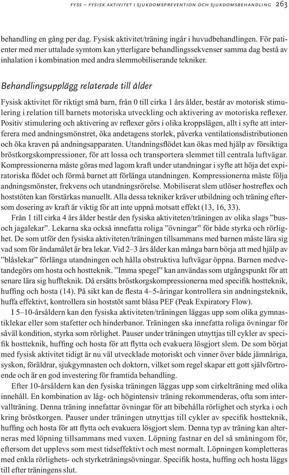 Behandlingsupplägg relaterade till ålder Fysisk aktivitet för riktigt små barn, från 0 till cirka 1 års ålder, består av motorisk stimulering i relation till barnets motoriska utveckling och