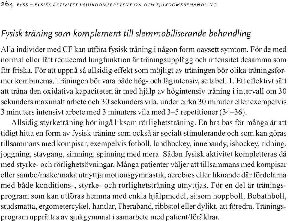 För att uppnå så allsidig effekt som möjligt av träningen bör olika träningsformer kombineras. Träningen bör vara både hög- och lågintensiv, se tabell 1.